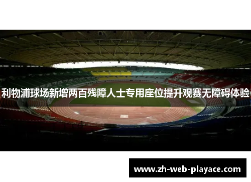 利物浦球场新增两百残障人士专用座位提升观赛无障碍体验
